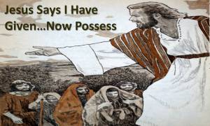 jesus-i-have-given-now-possess