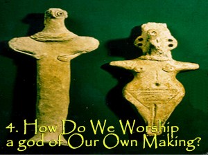 How do we worship gods of our own making