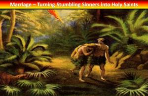 Marriage makes Stumbling Sinners into Holy Saints