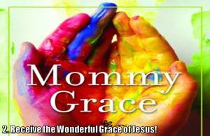 Mommies can receive the wonderful grace of Jesus