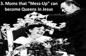 Moms can be Queens in Jesus