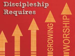 Discipleship Requires Growing Worship