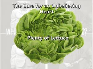 Cure-for-unbelieving-heart-is-plenty-of-lettuce