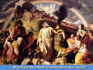 Would you be a Noah to someone in your world