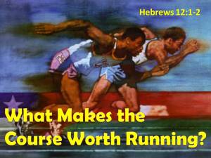 Hebrews 12 What makes the course worth running